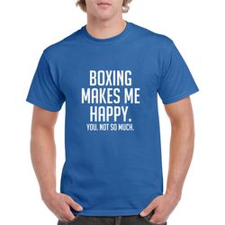 boxing makes me happy shirt- funny boxing tshirt- boxing gift- christmas gift for boxing fan or boxer
