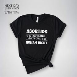 Abortion is Healthcare Healthcare Is a Human Right Shirt Abortion Rights Pro Choice Abortion Shirt Roe V Wade Shirt My B