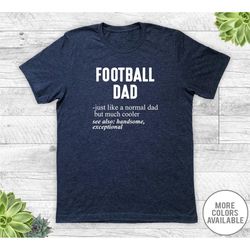 Football Dad Just Like A Normal Dad... - Unisex T-Shirt - Football Dad Shirt - Football Dad Gift