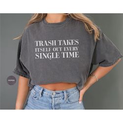Comfort Colors Trash Takes Itself Out Tee, Iconic Quote Shirt, Swifty Gifts, Famous Line Tee, Every Time Design, Fan Mad
