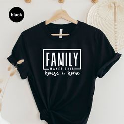 Family Makes This House A Home T-Shirt, Family Funny Tees, Funny Tee Shirt, Sarcastic tshirt, Family Fun Tees Top, Funny
