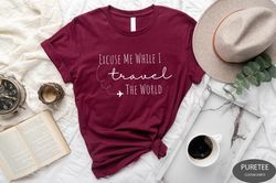 Excuse Me while I Travel the World Shirt, Travel Sweater, Family Vacation Tshirt, Vacay Mode Crewneck, Adventurous Vacay