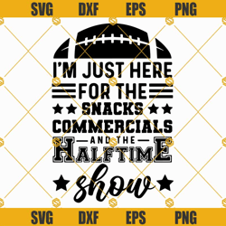 I'm Just Here for the Snacks Svg, Commercials and the Half Time Show Svg, Superbowl Svg, Football Svg Png Eps Dxf Cut Fi