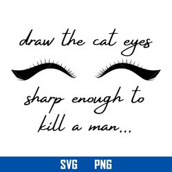 Draw The Cat Eyes Sharp Anough To Kill A Man Svg, Taylor Swift Svg, Png Digital File