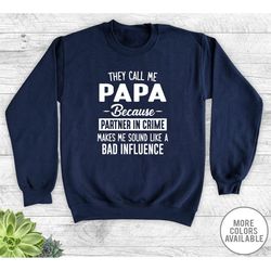 They Call Me Me Papa Because Partner In Crime Makes Me Sound Like A Bad Influence - Unisex Crewneck Sweatshirt - Papa Gi
