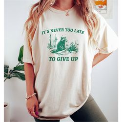 It&39s Never Too Late To Give Up, Vintage Drawing T Shirt, Cowboy Meme T Shirt, Sarcastic T Shirt, Unisex