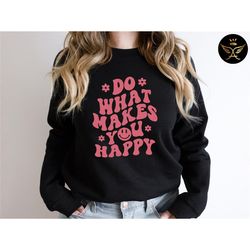 do what makes you happy sweatshirt, hoodies, sweatshirt women trendy, trendy sweatshirt, hoodies for women aesthetic, sw