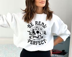 Be Real Not Perfect Sweatshirt, Be Real Hoodie, Motivational Saying, Kindness Sweatshirt Be Real Sweatshirt, Be Kind Shi