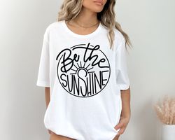 Be The Sunshine Shirts, Boho Shirts, Beach shirts, Summer Shirt, Birthday Gift, Girl Friends, Shirt for Women, Mothers D