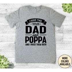 I Have Two Titles Dad And Poppa And I Rock Them Both - Unisex Shirt - Poppa Shirt - Poppa Gift - New Poppa Gift