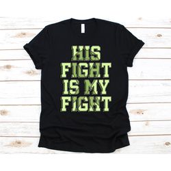 His Fight Is My Fight Shirt, Li–Fraumeni Syndrome Awareness Gift, Green Ribbon Design, Sarcoma Family Syndrome Of Li, Fr