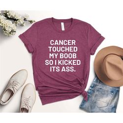 cancer touched my boob so i kicked its ass shirt, breast cancer shirt, cancer survivor shirt, kick cancer ass shirt, can
