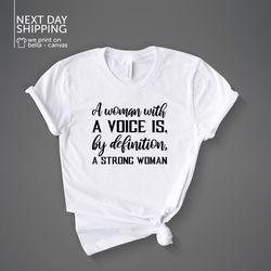 A Women With a Voice Is By Definition a Strong Women Shirt Girl Power Feminism Shirt Strong Women Shirt Mom Tee Empower