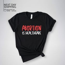 Abortion Is Healthcare Tshirt Womens Rights Shirt Feminist Shirt Equality Shirt Reproductive Rights Tee Human Rights Tee
