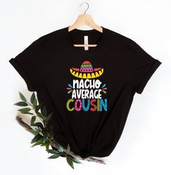 nacho average cousin shirt, mexican cousin shirt, sombrero hat shirt, mexican family matching shirt, mexican party shirt
