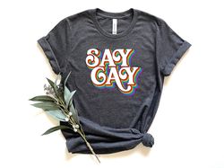 Say Gay Shirt, Pride Shirt, Gay Rainbow Shirt, LGBTQ Shirt, Being Gay Shirt, It's Okay To Say Gay Shirt, Gay Pride Shirt