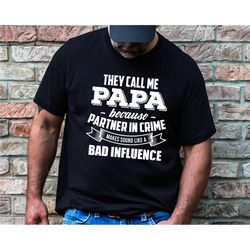 Papa Shirt, They Call Me Papa Because Partner In Crime Makes Me Sound Like A Bad Influence, Unisex Shirt, Papa Tshirt, P