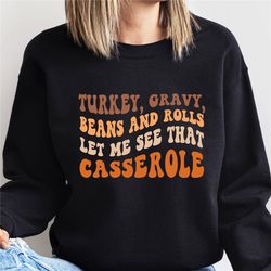 Turkey Gravy Beans And Rolls Let Me See That Casserole Sweatshirt Gift For Thanksgiving Dinner, Family Thanksgiving Swea