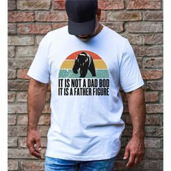 Its Not A Dad Bod Its A Father Figure Shirt, Fathers Day Shirt, Fathers Day Gift, Funny Fathers Day Shirts, Funny dad sh