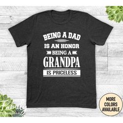 Being A Dad Is An Honor Being A Grandpa Is Priceless, Unisex Shirt, Grandpa Shirt, New Grandpa Gift