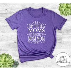 Only The Best Moms Get Promoted To Mom Mom - Unisex T-Shirt - Mom Mom Shirt - Mom Mom Gift - Pregnancy Reveal Gift