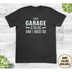 the garage is calling and i must go, funny husband gift, garage shirt, funny dad gift, mechanic's shirt