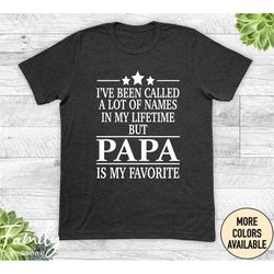 I've Been Called A Lot Of Names In My Lifetime But Papa Is My Favorite Unisex Shirt, Papa Shirt, New Papa Gift, Father's