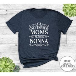 Only The Best Moms Get Promoted To Nonna - Unisex T-Shirt - Nonna Shirt - Nonna Gift - Pregnancy Reveal Gift