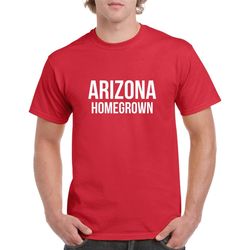 Arizona Homegrown Tshirt- Arizona Gift- Arizona Shirt