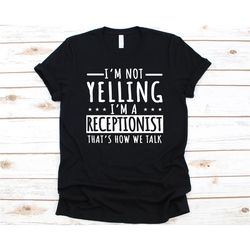 I'm Not Yelling I'm A Receptionist Shirt, Gift For Receptionists, Welcomers Design, Front Desk Person, Office Assistant,