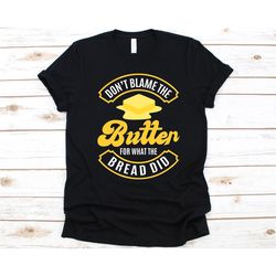 Don't Blame The Butter For What The Bread Did Shirt, Low-Carb Diet Gift, Ketogenic Diet, Keto Diet Graphic, Keto Shirt,