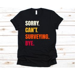 Sorry Can't Surveying Bye Shirt, Gift For Surveyors Men And Women, Land Surveyor, Surveying Lovers, Land Surveying Desig