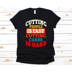 Cutting People Is Easy Cutting Carb Is Hard Shirt, Ketogenic Diet, Keto Diet, Keto, Ketone, Low-Carb Diet, High Fats, We