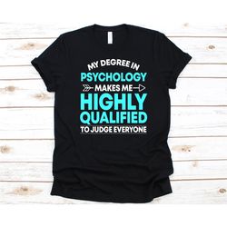 My Degree In Psychology Makes Me Highly Qualified To Judge Everyone Shirt, Gift For Psychologist, Mental Health, Psychol