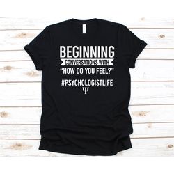 Beginning Conversations Like How Do You Feel Shirt, Gift For Psychologist, Mental Health, Psychologist, Psychology, Psyc