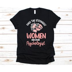 Only The Strongest Women Become Psychologist Shirt, Gift For Psychologist, Mental Health, Psychologist, Psychology, Psyc