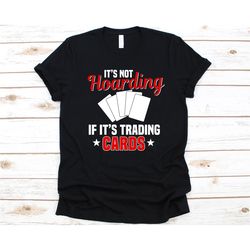 It's Not Hoarding If It's Trading Cards Shirt, Collectible Card, Trading Card Game, Card Game Player, Trading Cards Tee,