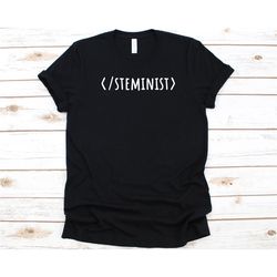 Steminist Shirt, Gift For Steminist, Steminism, STEM Advocate, Science Technology Engineering and Math, Feminist, STEM,