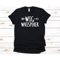 Wig Whisperer Shirt, Gift For Wig Makers, Wig Lovers Graphic, Wig T-Shirt, Wig Making, Wig Maker Design, Perruquiers, Wi