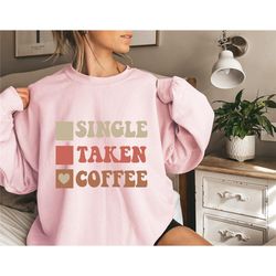 Holiday Retro Sweatshirt, Single Taken Coffee Sweatshirt, Funny Coffee Sweatshirt, Coffee Sweatshirt, Coffee Shirt, Coff