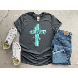 Easter Shirt, He Lives Shirt, He Lives Cross Shirt, Easter Shirt Women, Christian Easter, Easter Gift, Easter T-shirts,