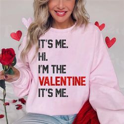 It's Me Hi I'm The Valentine It's Me Sweatshirt, Valentine Day Sweatshirt, Taylor Valentine Tee