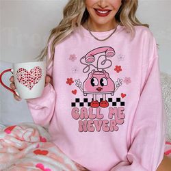 Call Me Never Sweatshirt, Valentine Day Sweatshirt, Funny Valentine Shirt, Gift For Her