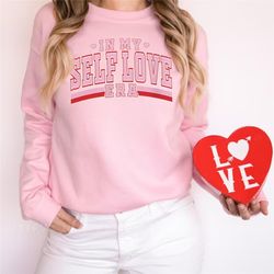 In My Self Love Era Sweatshirt, Valentines Day Shirts, Self Love Day Sweatshirt