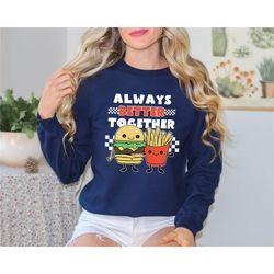 Always Better Together Sweatshirt, Valentines Day Couple Sweatshirt, Funny Valentines Day Sweatshirt, Burger and Fries S