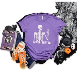 Never Better Skeleton Shirt, Sarcastic Shirt, Halloween Shirts, Funny Halloween Shirt, Skeleton Shirt, Spooky Season T-S