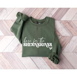 Here for Shenanigans Sweatshirt, St. Patricks Day Sweater, St Pattys Day Outfit, Lucky Shirt, Women St Patricks Day Shir