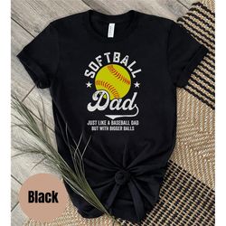 softball dad like a baseball dad but with bigger balls, funny shirt, sarcastic shirt, softball shirt, father softball sh