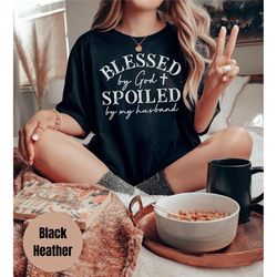 Blessed By God Spoiled By My Husband Shirt, Religious Shirt, Christian Gifts, Bible Verse, Gift for Wife, Anniversary, C