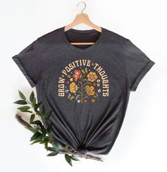 Grow Positive Thoughts Shirt, Floral T-shirt, Cute Style Shirt, Butterfly Shirt, Trendy Shirt, Teacher T-shirt, Be kinf